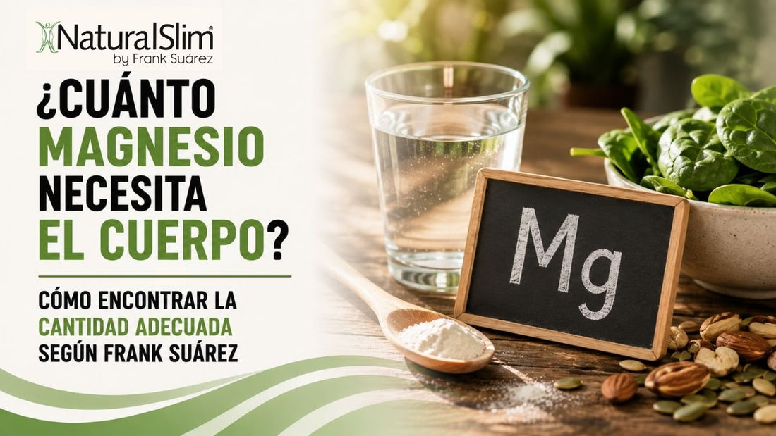 ¿Cuánto magnesio necesita el cuerpo? Cómo encontrar la cantidad adecuada según Frank Suárez - NaturalSlim USA